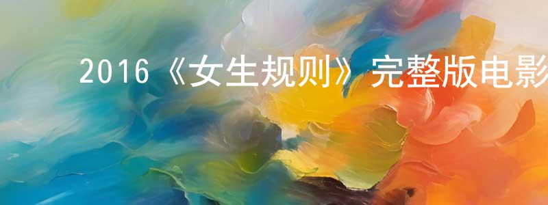 影视迷﻿成尖尖的个人博客,﻿2016《女生规则》完整版电影/在线观看/百度云-美剧天堂